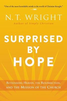 Surprised by Hope: Rethinking Heaven, the Resurrection, and the Mission of the Church - N. T. Wright