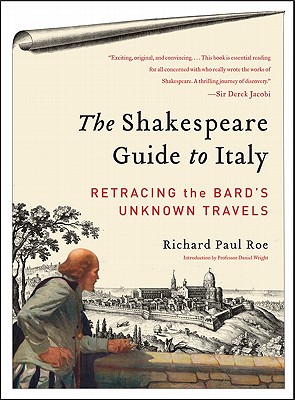 The Shakespeare Guide to Italy: Retracing the Bard's Unknown Travels - Richard Paul Roe