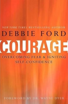 Courage: Overcoming Fear and Igniting Self-Confidence - Debbie Ford
