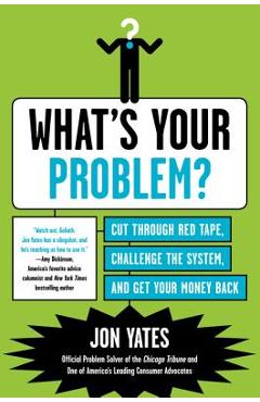 Coperta cărții 'What's Your Problem?: Cut Through Red Tape, Challenge the System, and Get Your Money Back - Jon Yates'