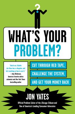 Coperta cărții 'What's Your Problem?: Cut Through Red Tape, Challenge the System, and Get Your Money Back - Jon Yates'