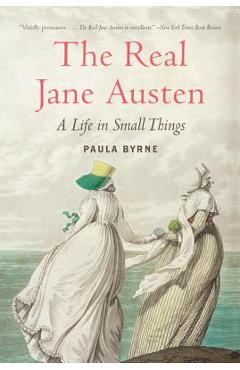 The Real Jane Austen: A Life in Small Things