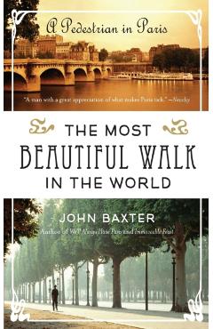 The Most Beautiful Walk in the World: A Pedestrian in Paris - John Baxter