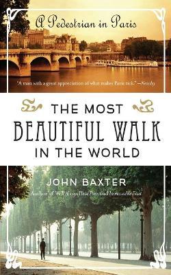 The Most Beautiful Walk in the World: A Pedestrian in Paris - John Baxter