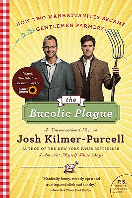 The Bucolic Plague: How Two Manhattanites Became Gentlemen Farmers: An Unconventional Memoir - Josh Kilmer-purcell