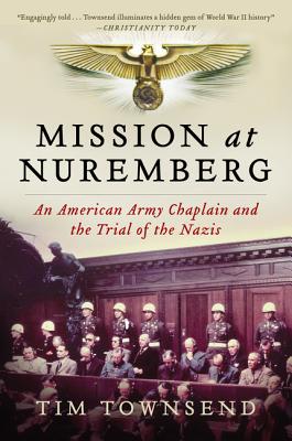 Mission at Nuremberg: An American Army Chaplain and the Trial of the Nazis - Tim Townsend