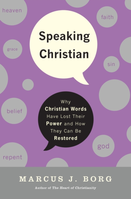 Speaking Christian: Why Christian Words Have Lost Their Meaning and Power - And How They Can Be Restored - Marcus J. Borg