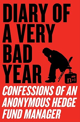 Diary of a Very Bad Year: Confessions of an Anonymous Hedge Fund Manager - Anonymous Hedge Fund Manager