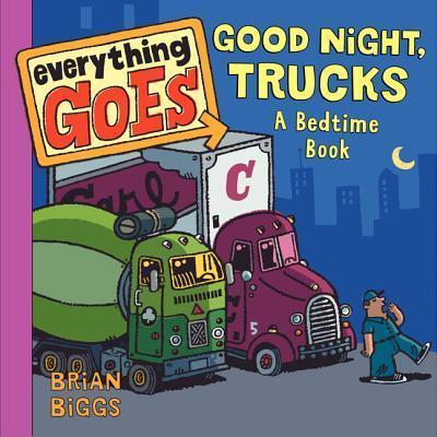 Everything Goes: Good Night, Trucks: A Bedtime Book - Brian Biggs