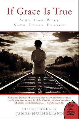 If Grace Is True: Why God Will Save Every Person - Philip Gulley