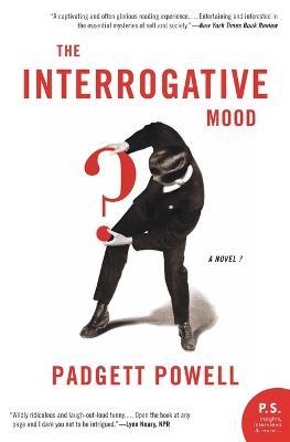 The Interrogative Mood: A Novel? - Padgett Powell