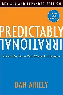 Predictably Irrational: The Hidden Forces That Shape Our Decisions - Dan Ariely