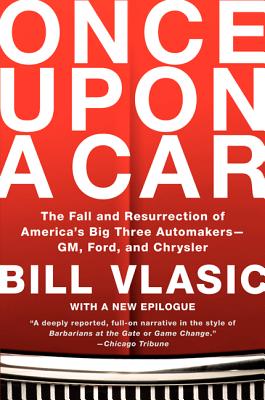 Once Upon a Car: The Fall and Resurrection of America's Big Three Automakers--Gm, Ford, and Chrysler - Bill Vlasic