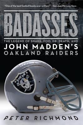 Badasses: The Legend of Snake, Foo, Dr. Death, and John Madden's Oakland Raiders - Peter Richmond
