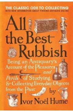 Poza produsului All the Best Rubbish: The Classic Ode to Collecting - Ivor Noel Hume
