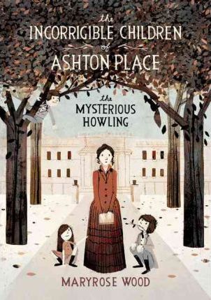 The Incorrigible Children of Ashton Place: Book I: The Mysterious Howling - Maryrose Wood