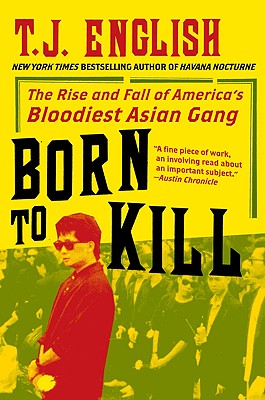 Born to Kill: The Rise and Fall of America's Bloodiest Asian Gang - T. J. English