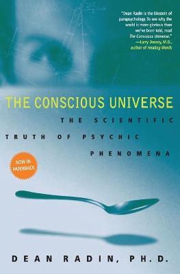 The Conscious Universe: The Scientific Truth of Psychic Phenomena - Dean Radin
