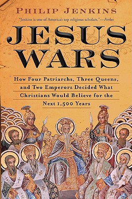 Jesus Wars: How Four Patriarchs, Three Queens, and Two Emperors Decided What Christians Would Believe for the Next 1,500 Years - John Philip Jenkins