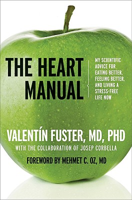 The Heart Manual: My Scientific Advice for Eating Better, Feeling Better, and Living a Stress-Free Life Now - Valentin Fuster