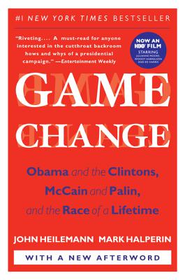 Game Change: Obama and the Clintons, McCain and Palin, and the Race of a Lifetime - John Heilemann