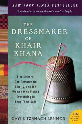 The Dressmaker of Khair Khana: Five Sisters, One Remarkable Family, and the Woman Who Risked Everything to Keep Them Safe - Gayle Tzemach Lemmon