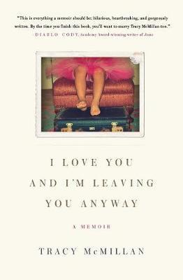 I Love You and I'm Leaving You Anyway: A Memoir - Tracy Mcmillan