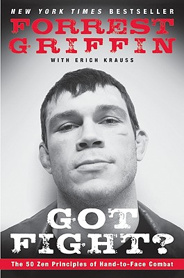Got Fight?: The 50 Zen Principles of Hand-To-Face Combat - Forrest Griffin