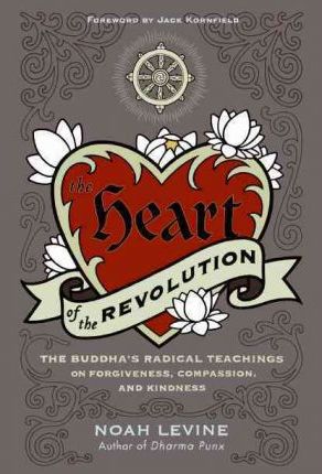 The Heart of the Revolution: The Buddha's Radical Teachings on Forgiveness, Compassion, and Kindness - Noah Levine