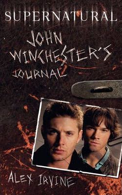 Supernatural: John Winchester's Journal - Alex Irvine
