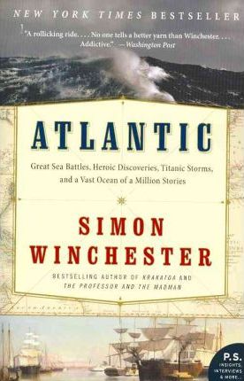 Atlantic: Great Sea Battles, Heroic Discoveries, Titanic Storms, and a Vast Ocean of a Million Stories - Simon Winchester