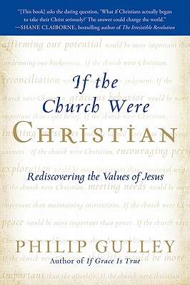If the Church Were Christian: Rediscovering the Values of Jesus - Philip Gulley