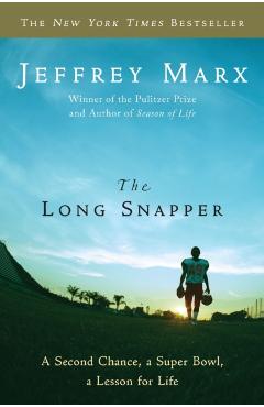 The Long Snapper: A Second Chance, a Super Bowl, a Lesson for Life - Jeffrey Marx