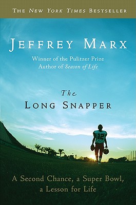 The Long Snapper: A Second Chance, a Super Bowl, a Lesson for Life - Jeffrey Marx