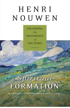 Spiritual Formation: Following the Movements of the Spirit - Henri J. M. Nouwen