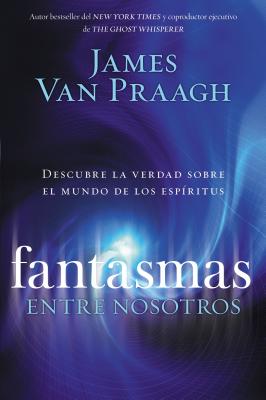 Fantasmas Entre Nosotros - James Van Praagh