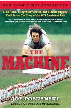 The Machine: A Hot Team, a Legendary Season, and a Heart-Stopping World Series: The Story of the 1975 Cincinnati Reds - Joe Posnanski