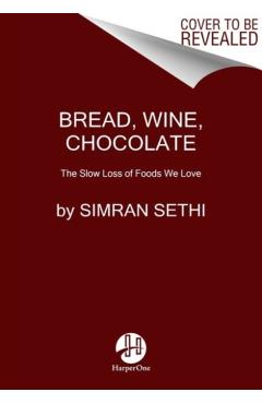 Bread, Wine, Chocolate: The Slow Loss of Foods We Love - Simran Sethi