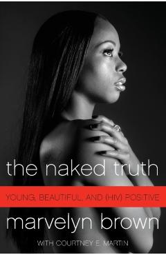 The Naked Truth: Young, Beautiful, and (Hiv) Positive - Marvelyn Brown