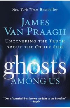Poza produsului Ghosts Among Us: Uncovering the Truth about the Other Side - James Van Praagh