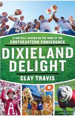 Dixieland Delight: A Football Season on the Road in the Southeastern Conference - Clay Travis