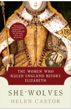She-Wolves: The Women Who Ruled England Before Elizabeth - Helen Castor