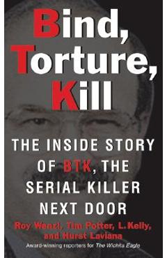 Poza produsului Bind, Torture, Kill: The Inside Story of BTK, the Serial Killer Next Door - Roy Wenzl