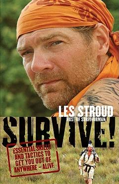 Coperta cărții 'Survive!: Essential Skills and Tactics to Get You Out of Anywhere - Alive - Les Stroud'