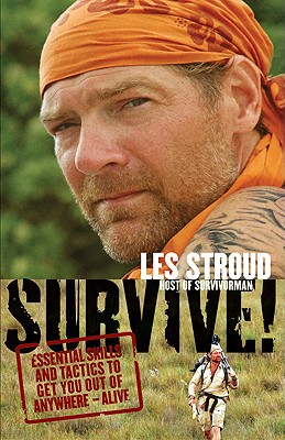 Survive!: Essential Skills and Tactics to Get You Out of Anywhere - Alive - Les Stroud