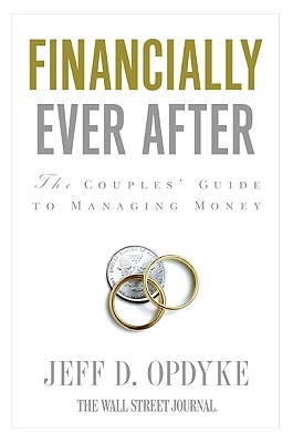 Financially Ever After: The Couples' Guide to Managing Money - Jeff D. Opdyke