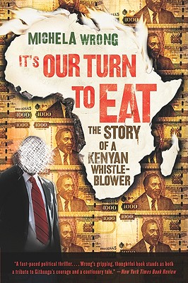 It's Our Turn to Eat: The Story of a Kenyan Whistle-Blower - Michela Wrong