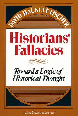Historians' Fallacie: Toward a Logic of Historical Thought - David Hackett Fischer
