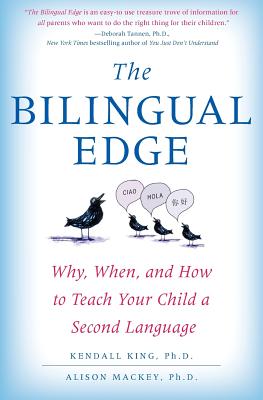 The Bilingual Edge: Why, When, and How to Teach Your Child a Second Language - Kendall King