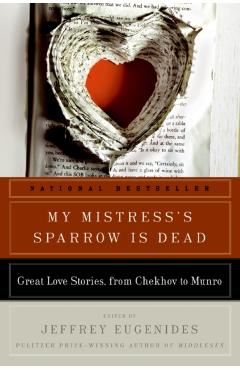 My Mistress's Sparrow Is Dead: Great Love Stories, from Chekhov to Munro - Jeffrey Eugenides